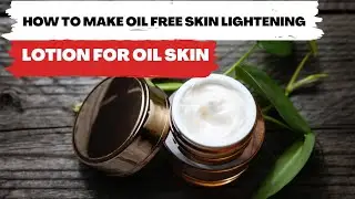 HOW TO MAKE OIL FREE SKIN LIGHTENING LOTION FOR OILY SKIN  FAST & SAFE