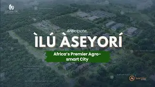 ILU ASEYORI: Africa's Premier Agro-Smart City IS HERE