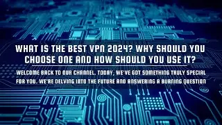 What is the best VPN 2024 Why should you choose one and how should you use it