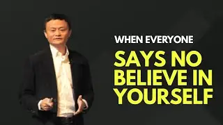 jack ma motivational speech When Everyone Says No Believe in Yourself