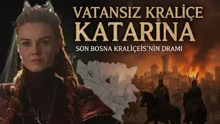 SON BOSNA KRALİÇESİ KATERİNA | VATANSIZ KRALİÇE