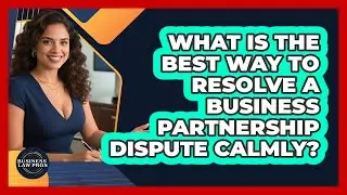 What Is The Best Way To Resolve A Business Partnership Dispute Calmly? - Business Law Pros