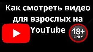 Как смотреть видео для взрослых на YouTube Полный гайд