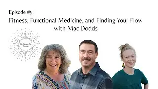 Ep 5 Fitness, Functional Medicine, and Finding Your Flow with Mac Dodds