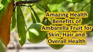 Amazing Health Benefits of Ambarella Fruit for Skin, Hair and Overall Health