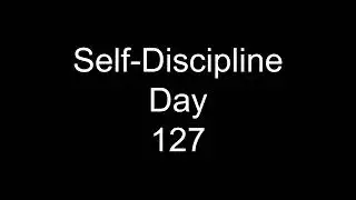 Self-Discipline Day 127