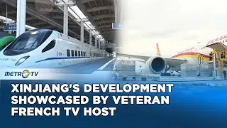 Veteran French Host Highlights Xinjiang&rsquo;s Rapid Growth, Counters Global Disinformation