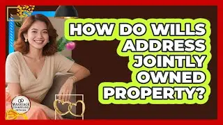 How Do Wills Address Jointly Owned Property?