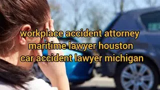 workplace accident attorney | maritime lawyer houston | car accident lawyer michigan