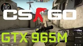 GTX 965M: Counter Strike Global Offensive (CS:GO) Benchmarks (FPS tests, performance and gameplay)