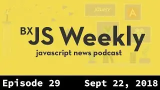 BxJS Weekly Ep. 29 - Sept 22, 2018 (javascript news podcast)
