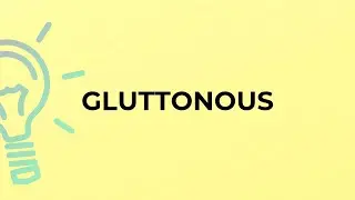 What is the meaning of the word GLUTTONOUS?