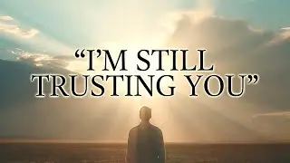 I’m Still Trusting You | Deep Worship for Faith, Patience & God’s Timing