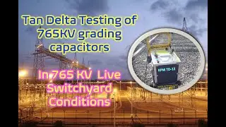 765KV live switchyard ,Tan Delta Testing of Grading Capacitors