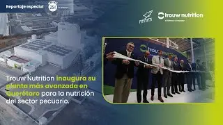 Trouw Nutrition inaugura su planta m&aacute;s avanzada en Quer&eacute;taro para la nutrici&oacute;n del sector pecuario