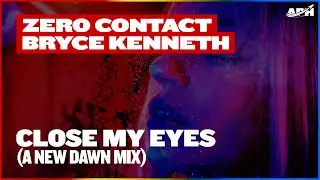 ZERO CONTACT & Bryce Kenneth - Close My Eyes (A New Dawn Mix)