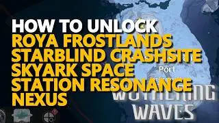 How to unlock Roya Frostlands Starblind Crashsite SkyArk Space Station Resonance Nexus Wuthering
