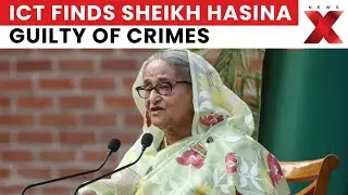 ICT Finds Sheikh Hasina Guilty of Crimes Against Humanity | NewsX