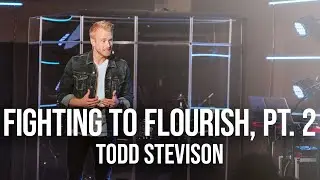 Fighting to Flourish Part 2 - Todd Stevison