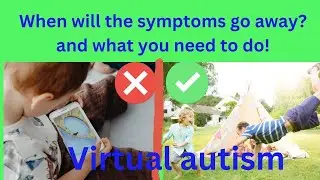 How Long Does It Take for Virtual Autism Symptoms to Disappear? #VirtualAutism #ScreenTime