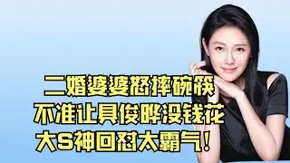 二婚婆婆怒摔碗筷：不准让具俊晔没钱花，大S神回怼太霸气！