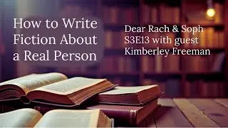 How to write fiction about a real person - Dear Rach & Soph S3E13 with guest Kimberley Freeman