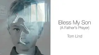 Bless My Son (A Father&rsquo;s Prayer) &ndash; Tom Lind (Lyrics Video)