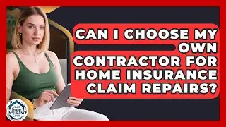Can I Choose My Own Contractor For Home Insurance Claim Repairs? - Your Home Insurance Guide