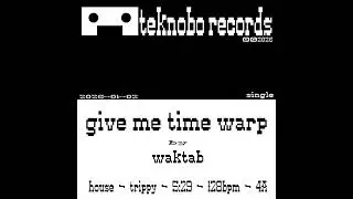 give me time warp (Original Mix) - waktab - teknobo records
