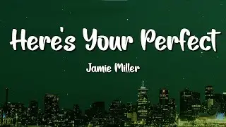 Jamie Miller - Here's Your Perfect (Lyrics)
