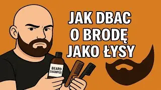 Jak dbać o BRODE jako ŁYSY facet