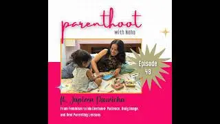 #48: From Feminism to Motherhood: Patience, Body Image, and Real Parenting Lessons, ft. Japleen P...