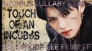 (INCUBUS LULLABY SERIES)( STRAYKIDS LEE FELIX FF)TOUCH OF AN INCUBUS CHAPTER 1