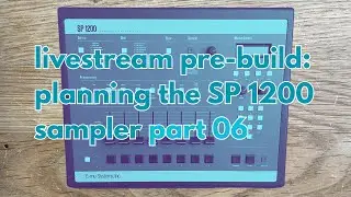 Livestream Pre-Build: Planning the SP 1200 Sampler Part 06