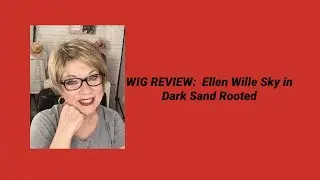 Wig Review:  Ellen Wille Sky in Dark Sand Rooted