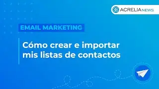 C&oacute;mo crear e importar mis listas de contactos en email marketing