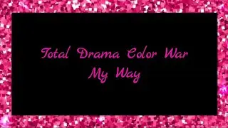 Total Drama Color War (My Way)