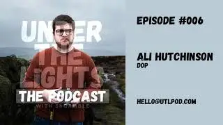 UNDER THE LIGHTS PODCAST #006​​ // ALI HUTCHINSON