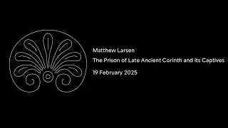 The Prison of Late Ancient Corinth and its Captives | Matthew Larsen | 19 February 2025
