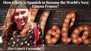 Zo&eacute; G&oacute;mez Cassardo - How Likely is Spanish to Become the World's Next Lingua Franca?