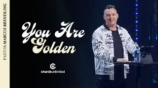 You Are Golden // Pastor Marcus Brendling // Church Unlimited