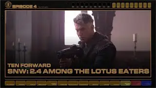 Ten Forward - Episode 4 - SNW: 2.4 &ldquo;Among the Lotus Eaters