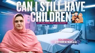 Dr Hira Khan | Effect of Breast Cancer on Fertility & Family Life (Urdu/Hindi)