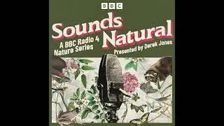 Sounds Natural: A BBC Radio 4 nature series by Derek Jones | Full Audiobook