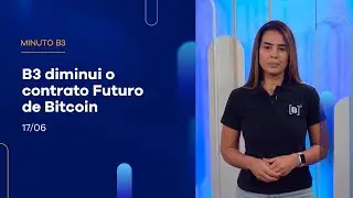 B3 diminui o contrato Futuro de Bitcoin&nbsp;| Minuto&nbsp;B3 &ndash; 17/06/2025