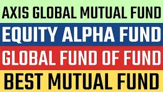 Axis Global Equity Alpha Fund of Fund Review | Axis Global Mutual Fund | International Mutual Fund