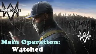 Watch Dogs 2 ★ Main Operation: W4tched [Walkthrough]