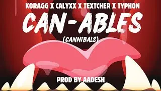 CAN-ABLES (cannibals) OFFICIAL LYRICAL VIDEO KORAGG X CALYXX X TEXTCHER X TYPHON (PROD BY AADESH)