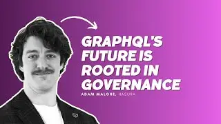 GraphQL's Future is Rooted in Governance - Adam Malone, Hasura