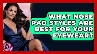 What Nose Pad Styles Are Best For Your Eyewear? - Glam Girl's Closet